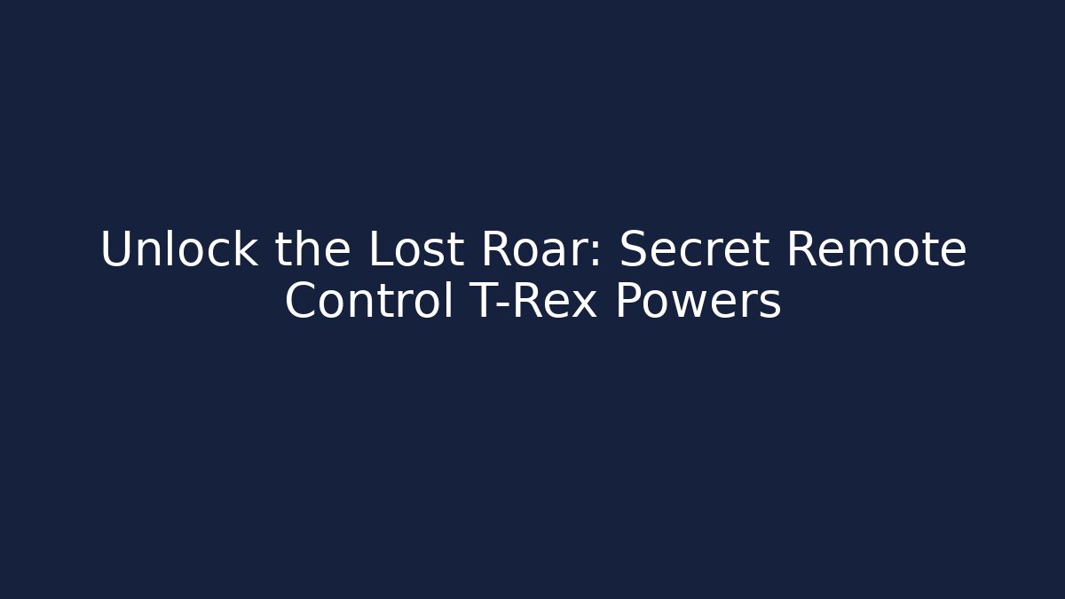 Unlock the Lost Roar: Secret Remote Control T-Rex Powers