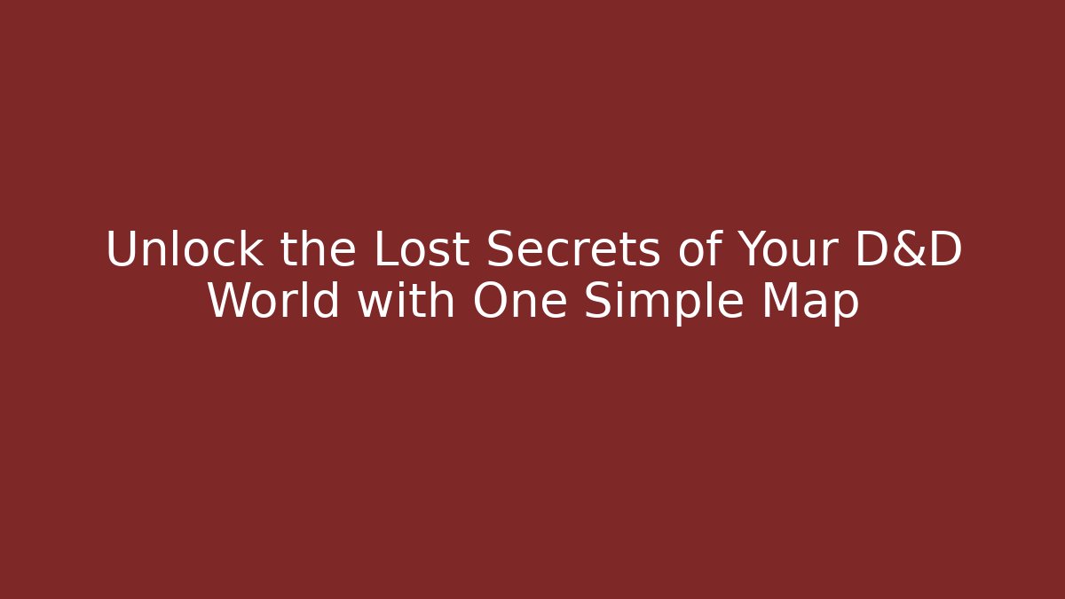 Unlock the Lost Secrets of Your D&D World with One Simple Map