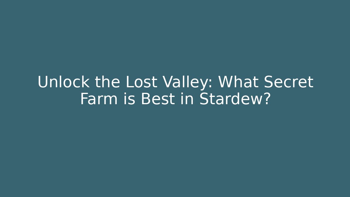 Unlock the Lost Valley: What Secret Farm is Best in Stardew? - Celivion