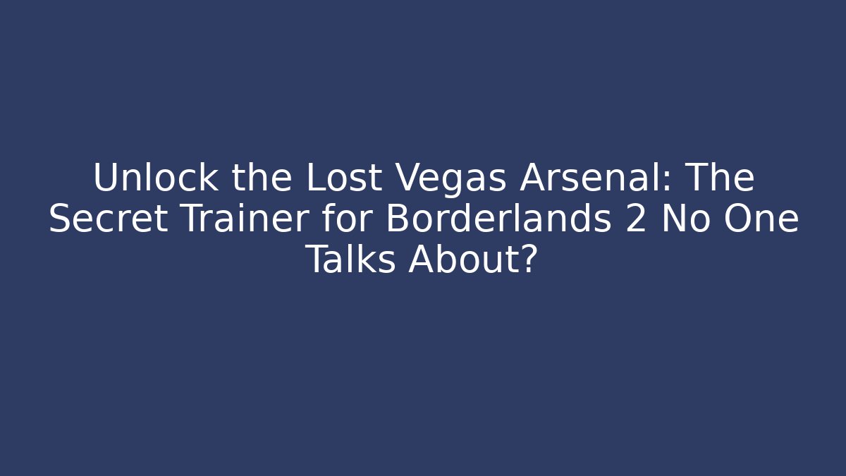 Unlock the Lost Vegas Arsenal: The Secret Trainer for Borderlands 2 No One Talks About?