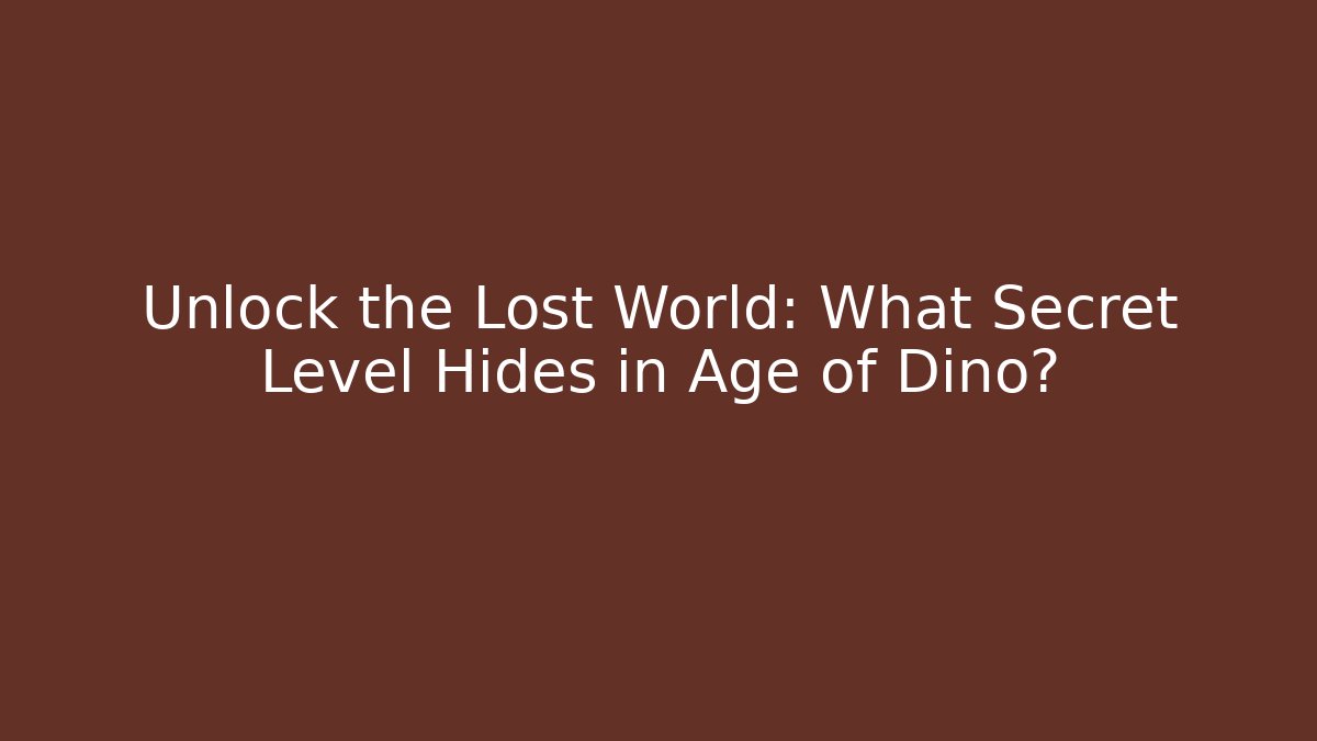 Unlock the Lost World: What Secret Level Hides in Age of Dino?