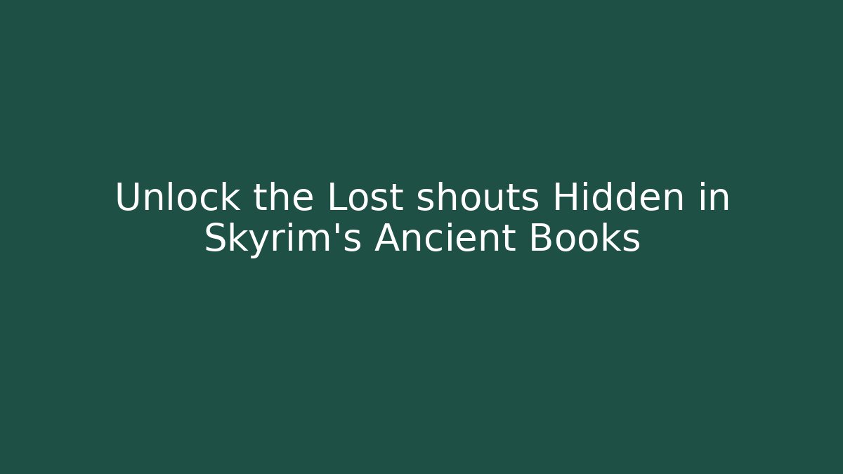 Unlock the Lost shouts Hidden in Skyrim's Ancient Books