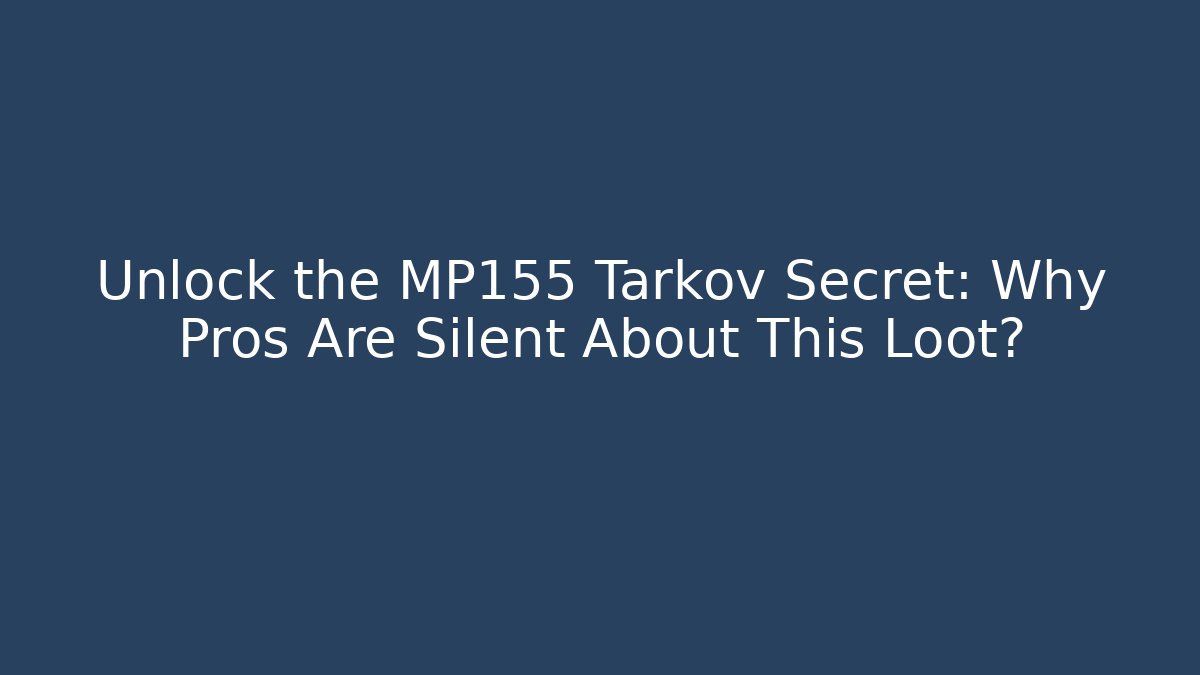 Unlock the MP155 Tarkov Secret: Why Pros Are Silent About This Loot?