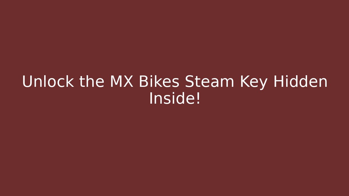 Unlock the MX Bikes Steam Key Hidden Inside!