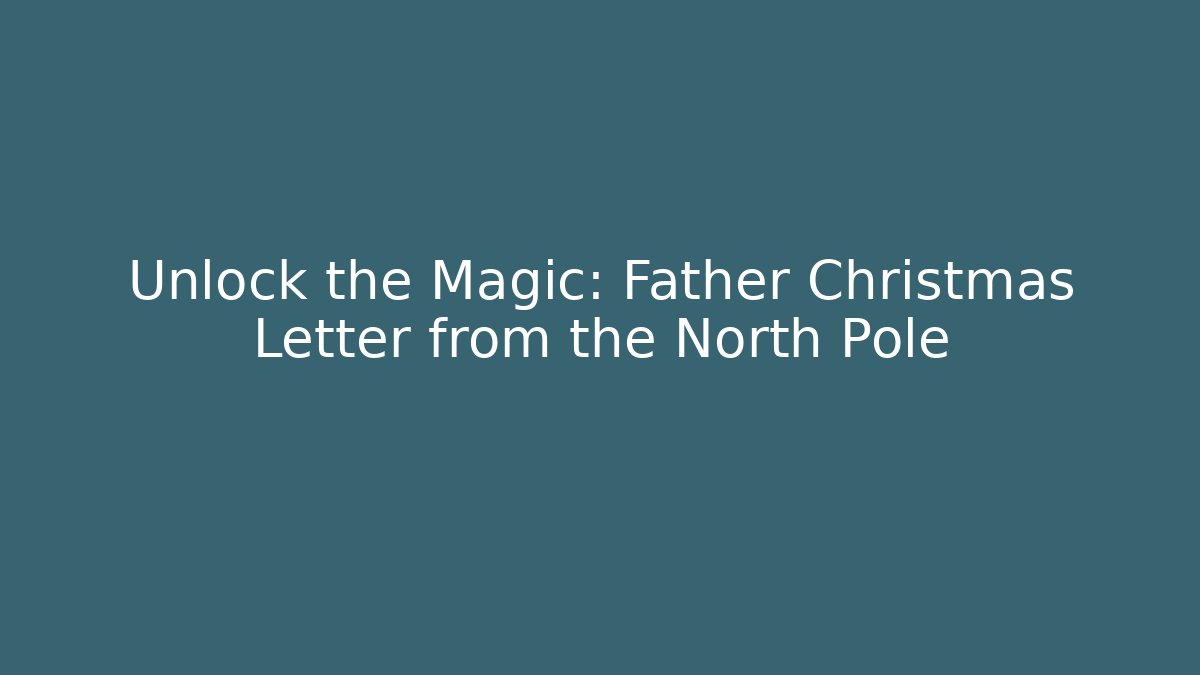 Unlock the Magic: Father Christmas Letter from the North Pole