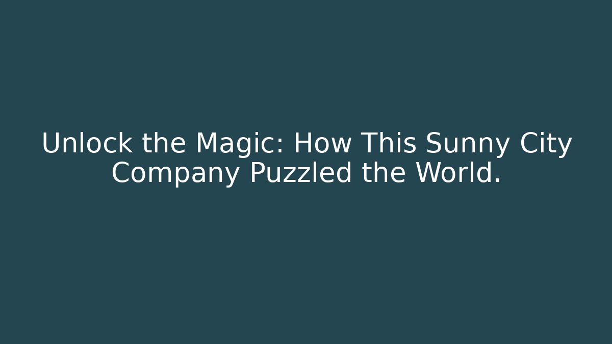 Unlock the Magic: How This Sunny City Company Puzzled the World.