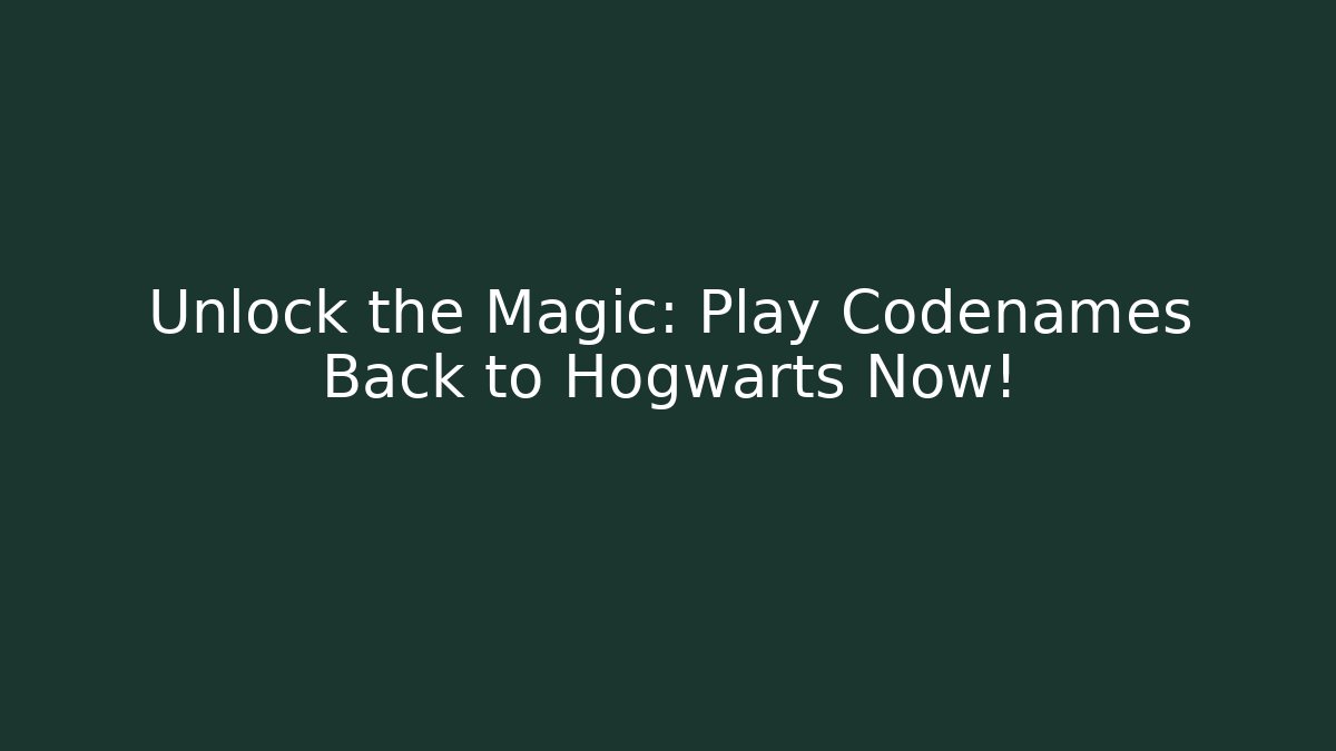 Unlock the Magic: Play Codenames Back to Hogwarts Now!