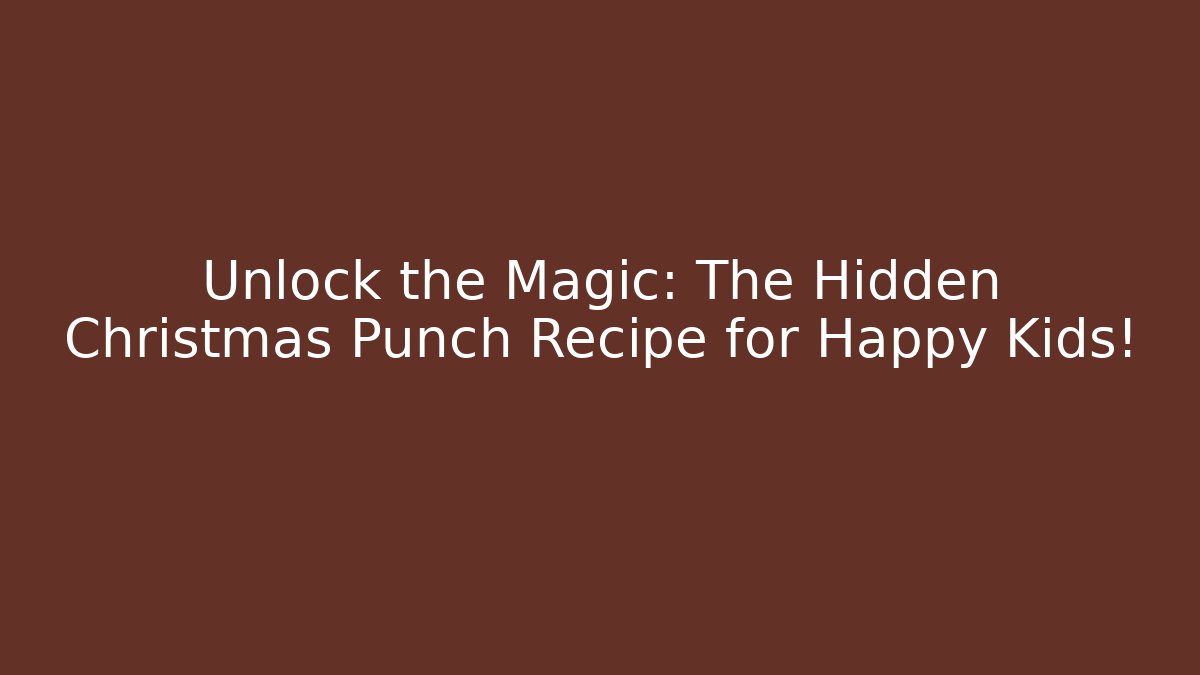 Unlock the Magic: The Hidden Christmas Punch Recipe for Happy Kids! - Celivion