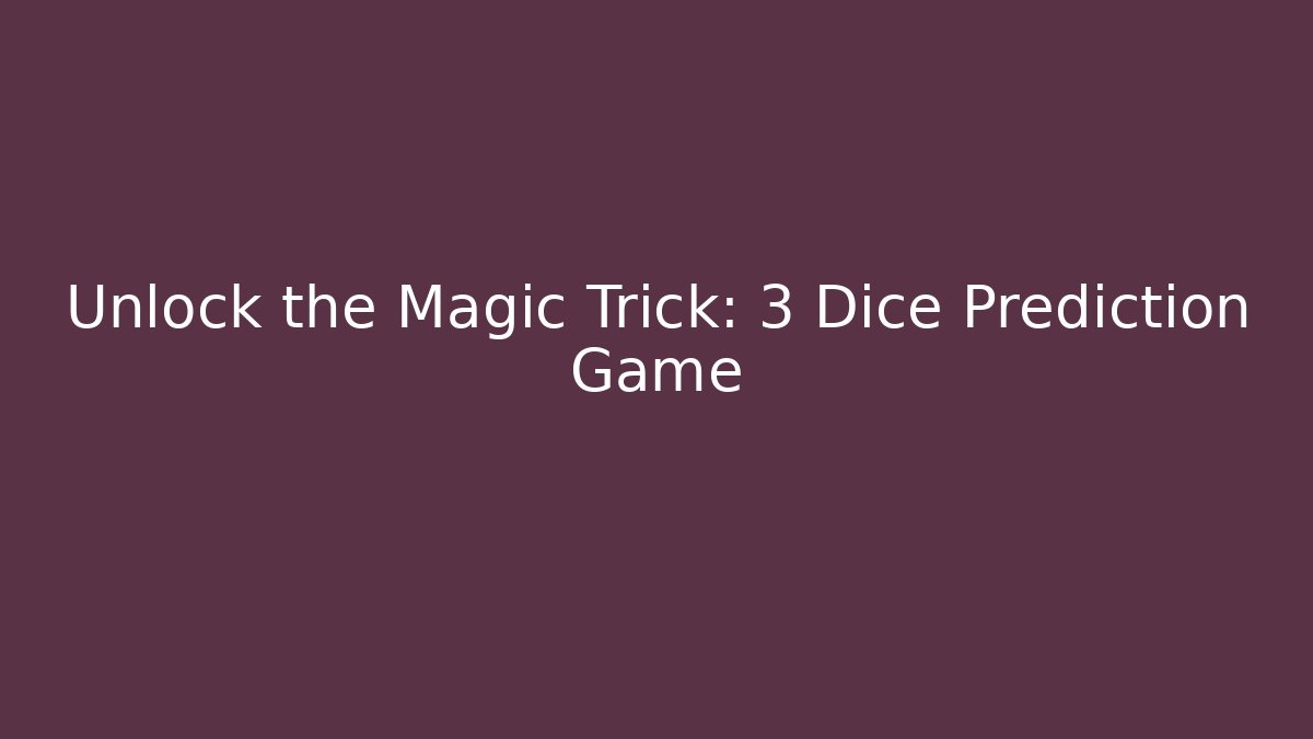 Unlock the Magic Trick: 3 Dice Prediction Game - Celivion