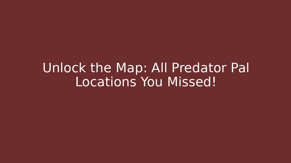 Unlock the Map: All Predator Pal Locations You Missed!