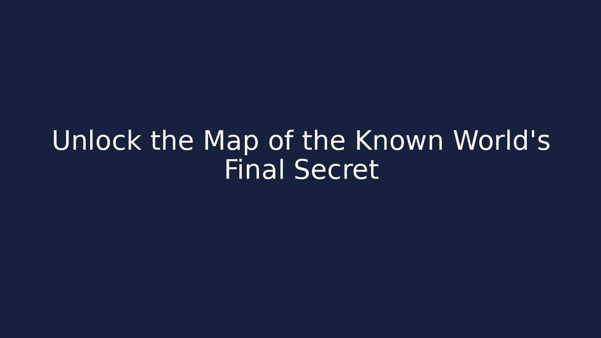 Unlock the Map of the Known World's Final Secret - Celivion