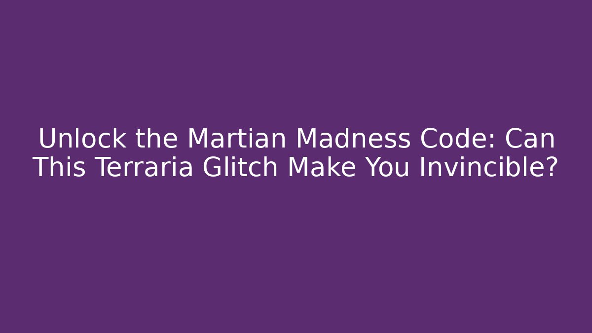 Unlock the Martian Madness Code: Can This Terraria Glitch Make You Invincible?