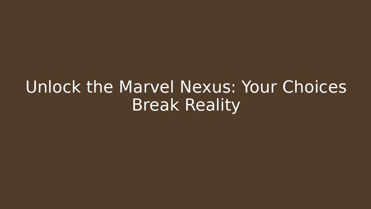 Unlock the Marvel Nexus: Your Choices Break Reality