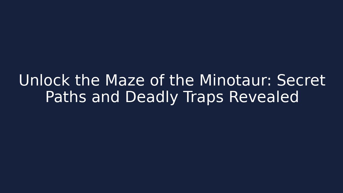 Unlock the Maze of the Minotaur: Secret Paths and Deadly Traps Revealed