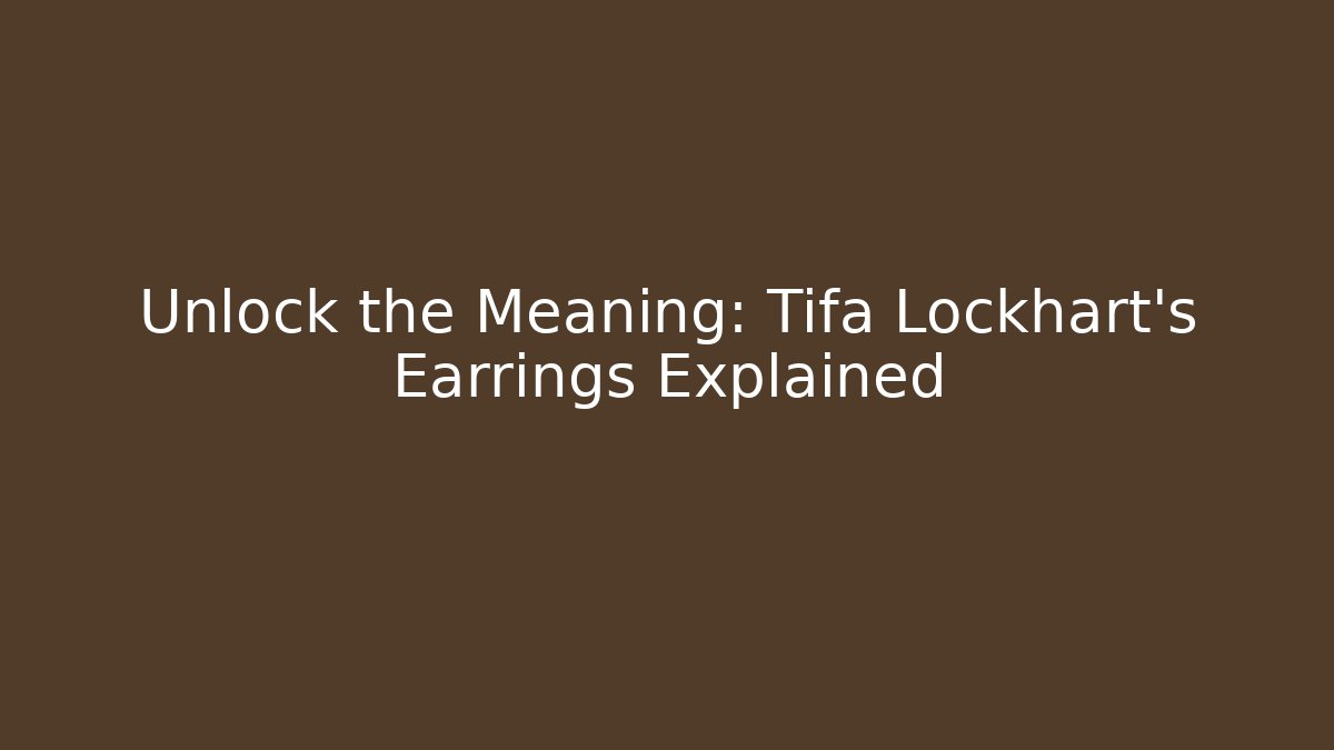 Unlock the Meaning: Tifa Lockhart's Earrings Explained - Celivion
