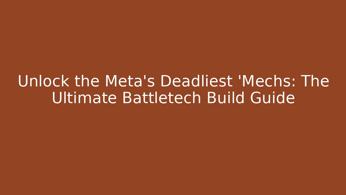 Unlock the Meta's Deadliest 'Mechs: The Ultimate Battletech Build Guide