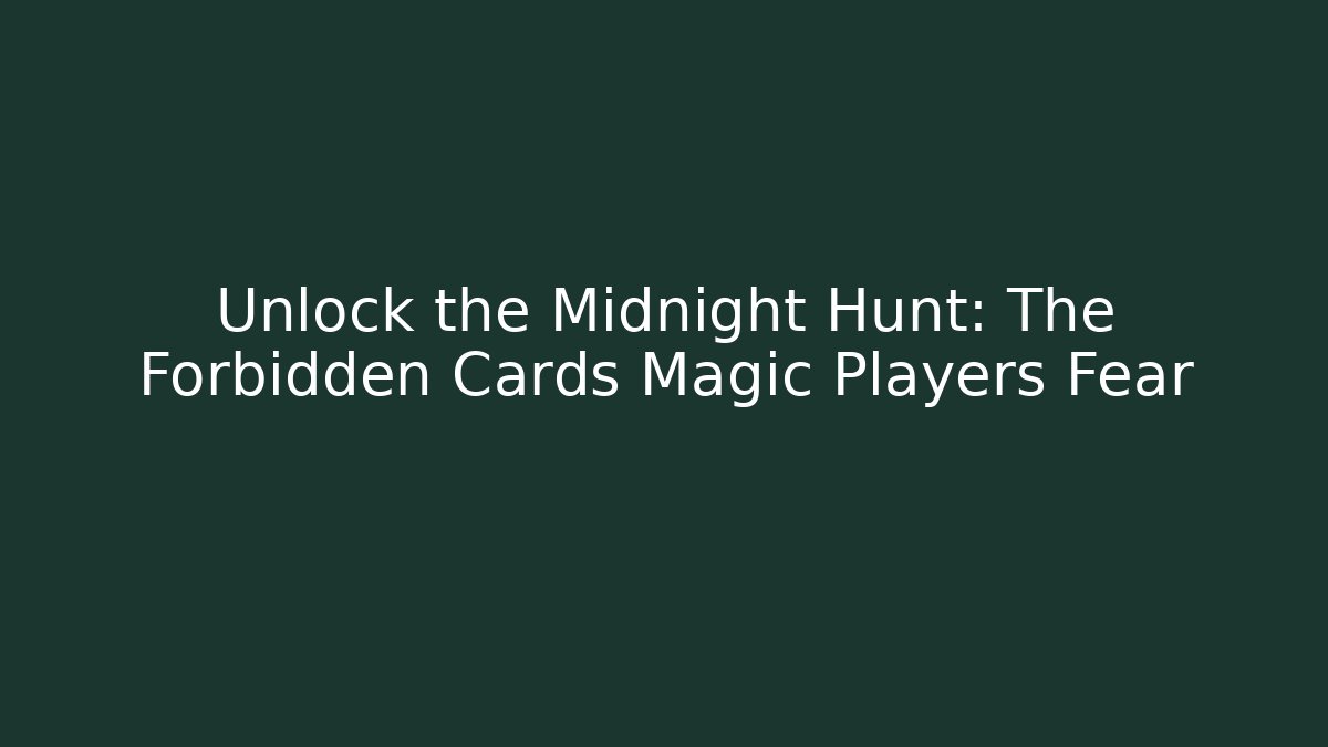 Unlock the Midnight Hunt: The Forbidden Cards Magic Players Fear