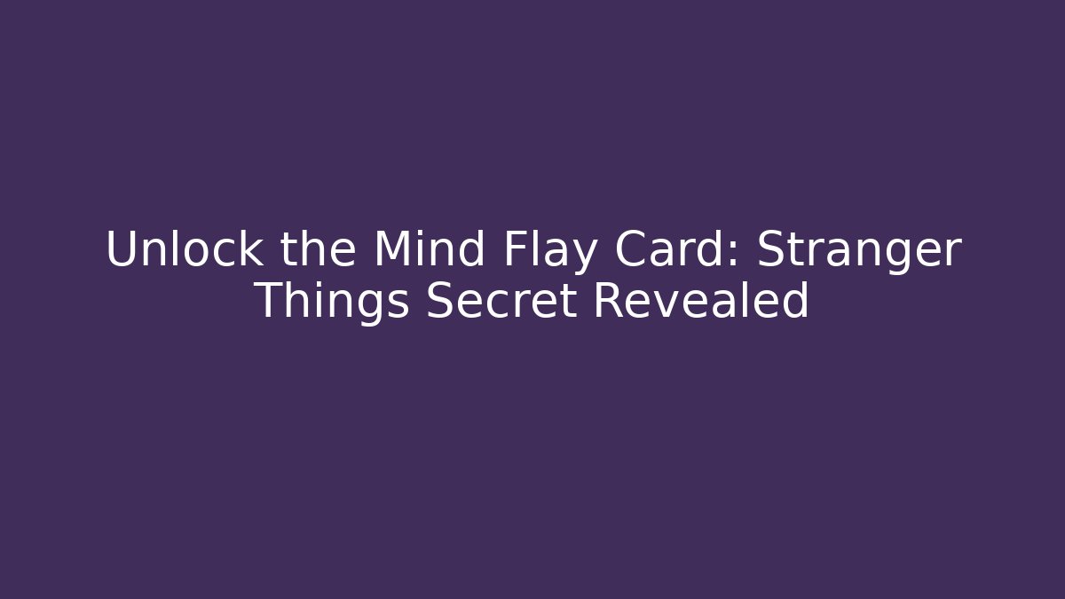 Unlock the Mind Flay Card: Stranger Things Secret Revealed