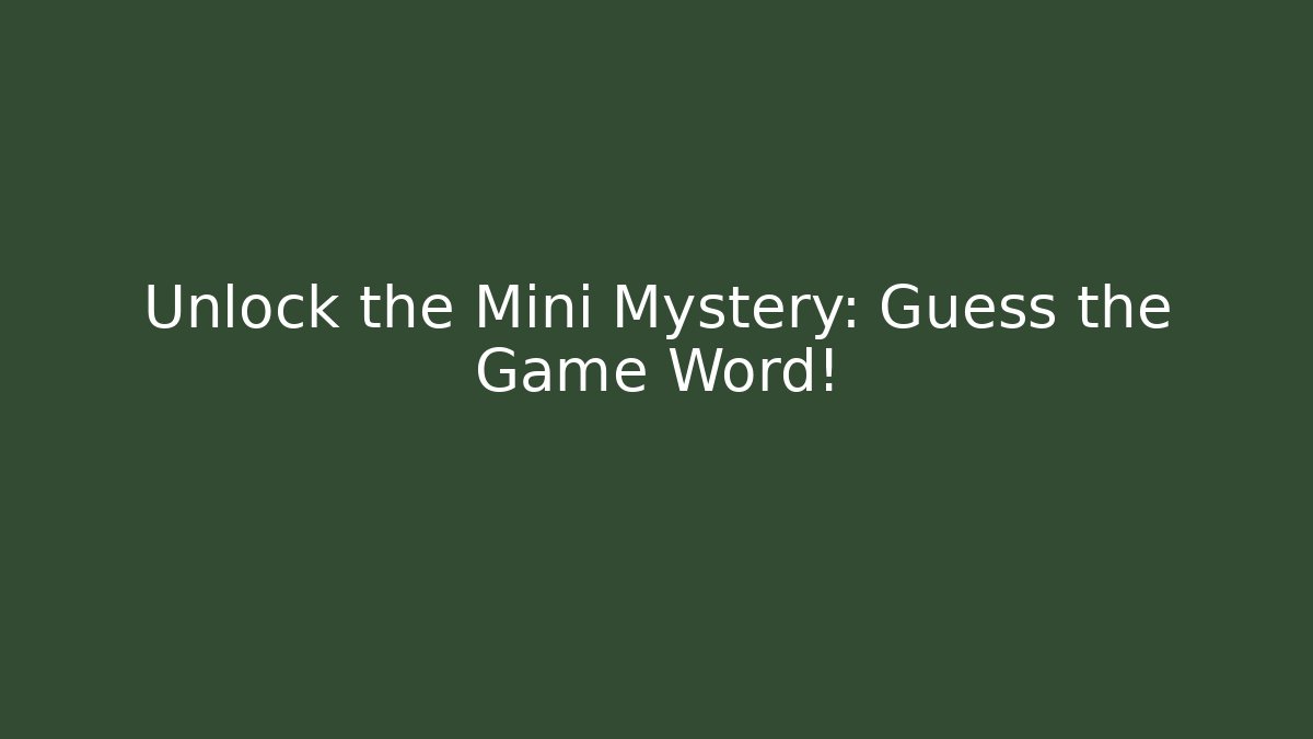 Unlock the Mini Mystery: Guess the Game Word!