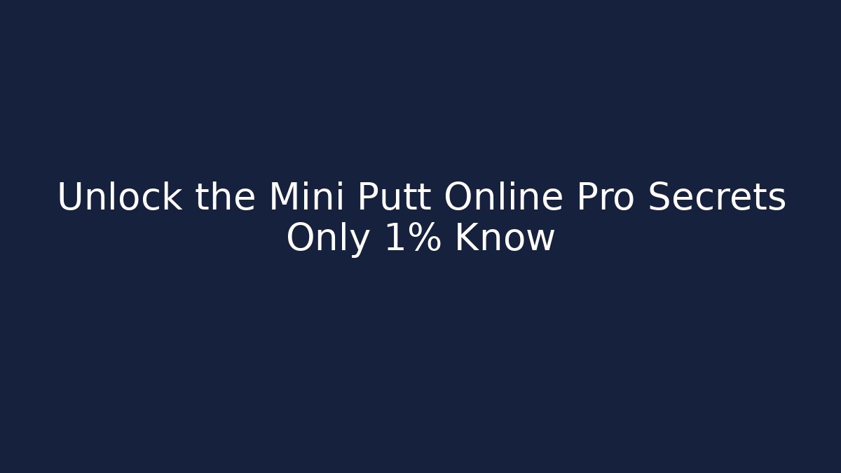 Unlock the Mini Putt Online Pro Secrets Only 1% Know