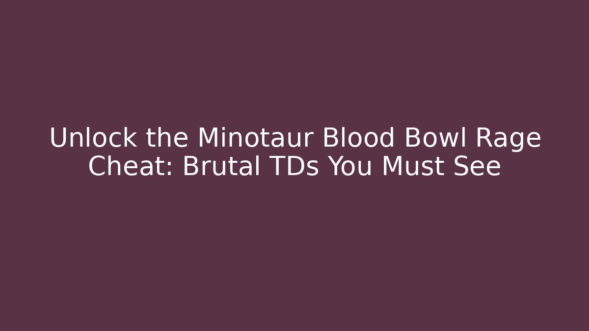 Unlock the Minotaur Blood Bowl Rage Cheat: Brutal TDs You Must See