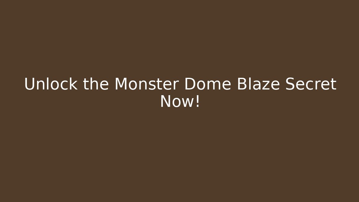 Unlock the Monster Dome Blaze Secret Now!