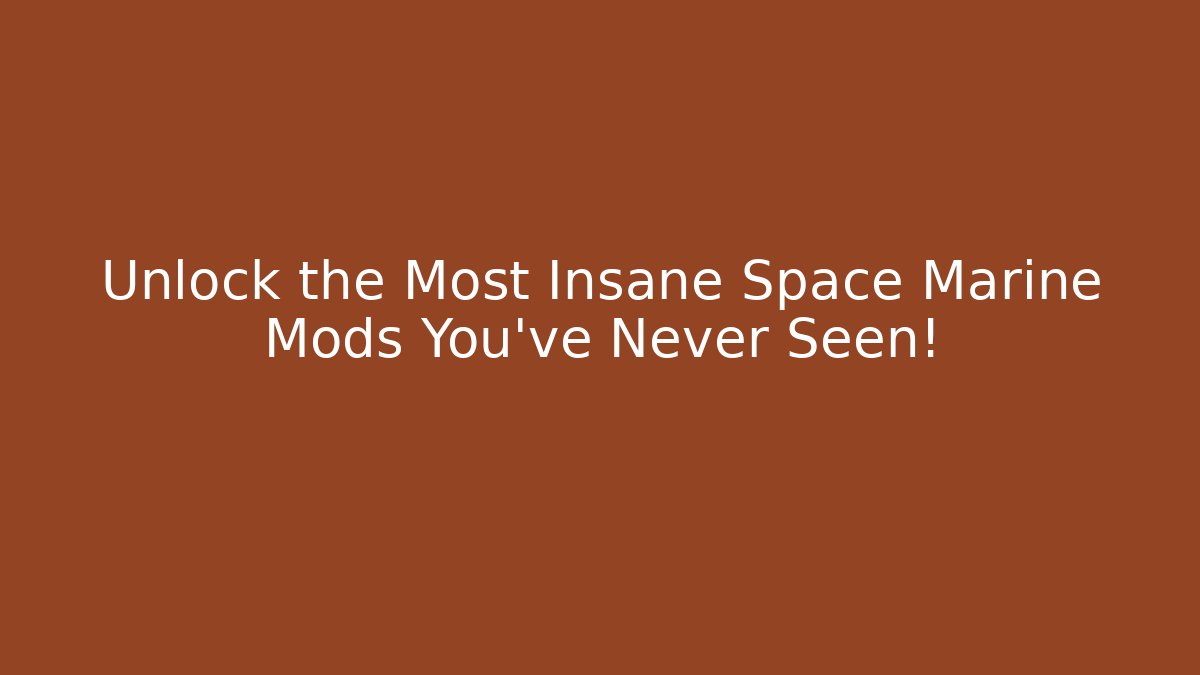 Unlock the Most Insane Space Marine Mods You’ve Never Seen!