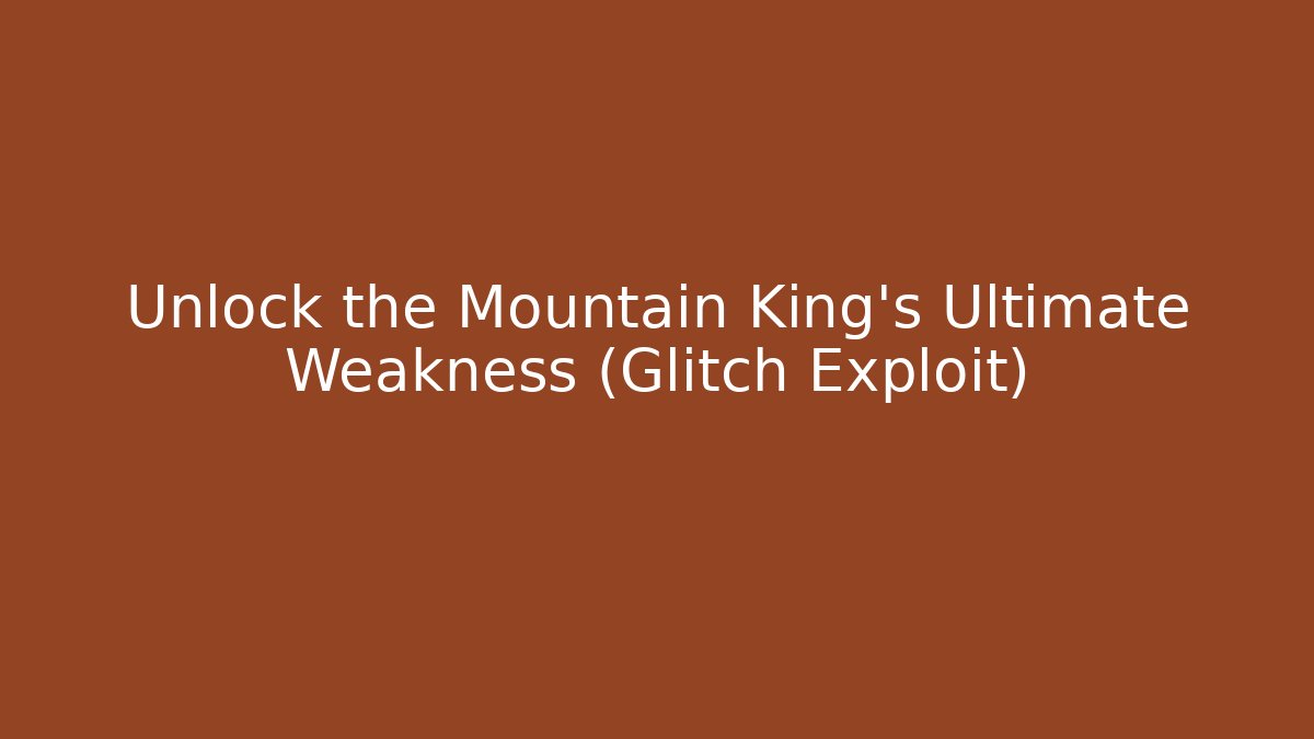 Unlock the Mountain King's Ultimate Weakness (Glitch Exploit)