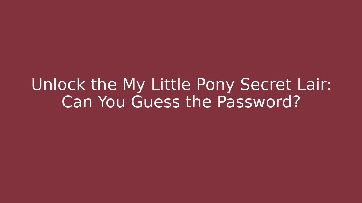Unlock the My Little Pony Secret Lair: Can You Guess the Password? - Celivion
