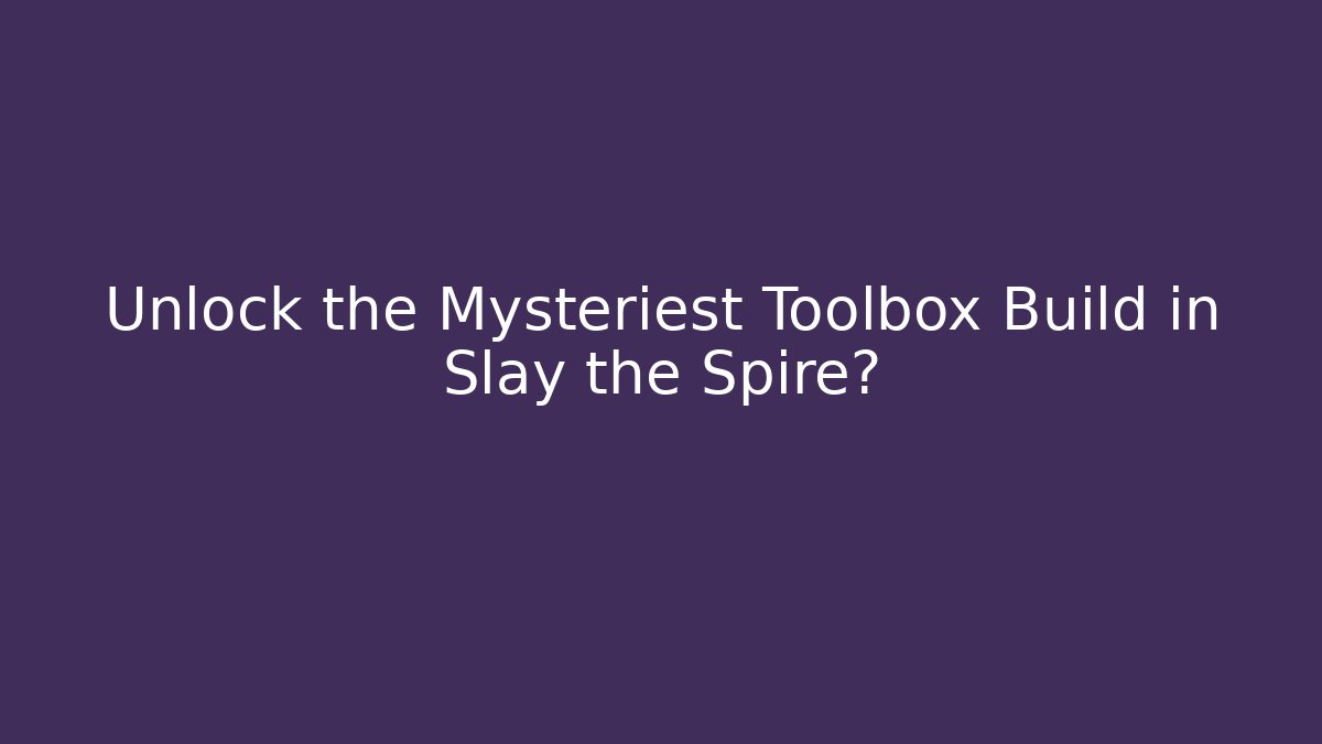 Unlock the Mysteriest Toolbox Build in Slay the Spire?
