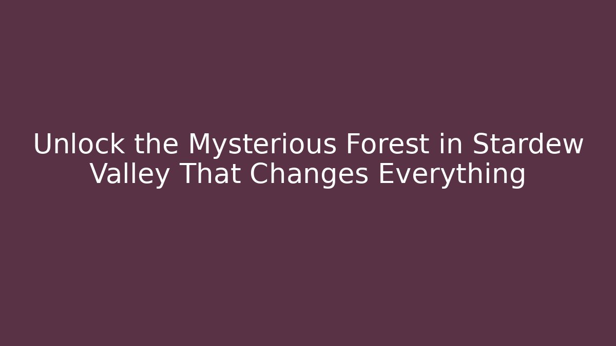 Unlock the Mysterious Forest in Stardew Valley That Changes Everything
