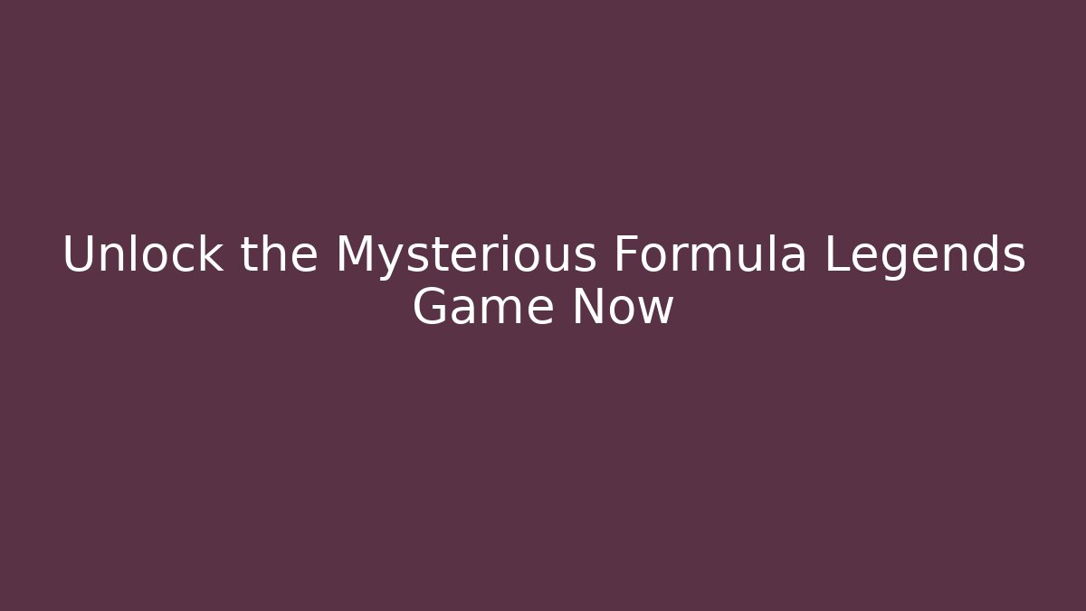 Unlock the Mysterious Formula Legends Game Now - Celivion
