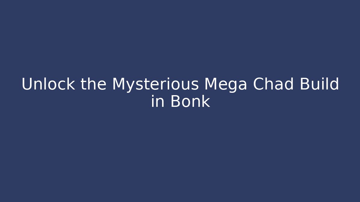 Unlock the Mysterious Mega Chad Build in Bonk