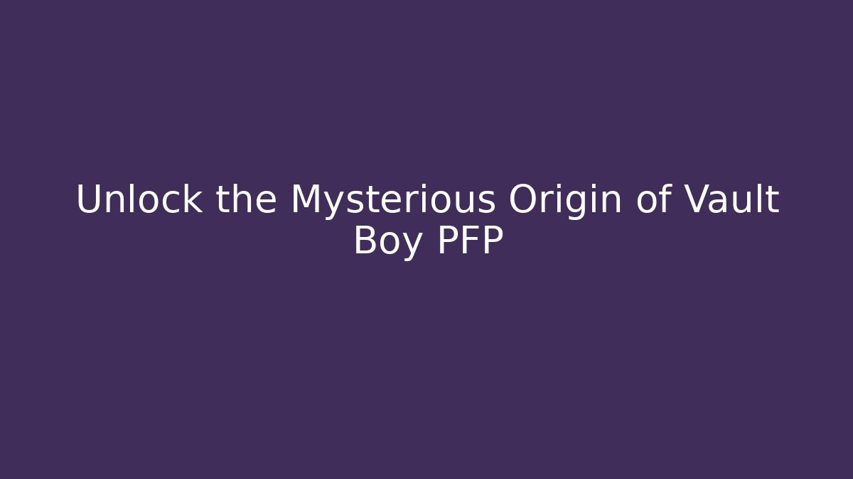 Unlock the Mysterious Origin of Vault Boy PFP