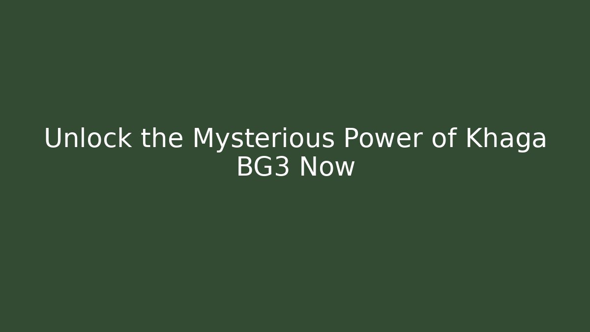 Unlock the Mysterious Power of Khaga BG3 Now