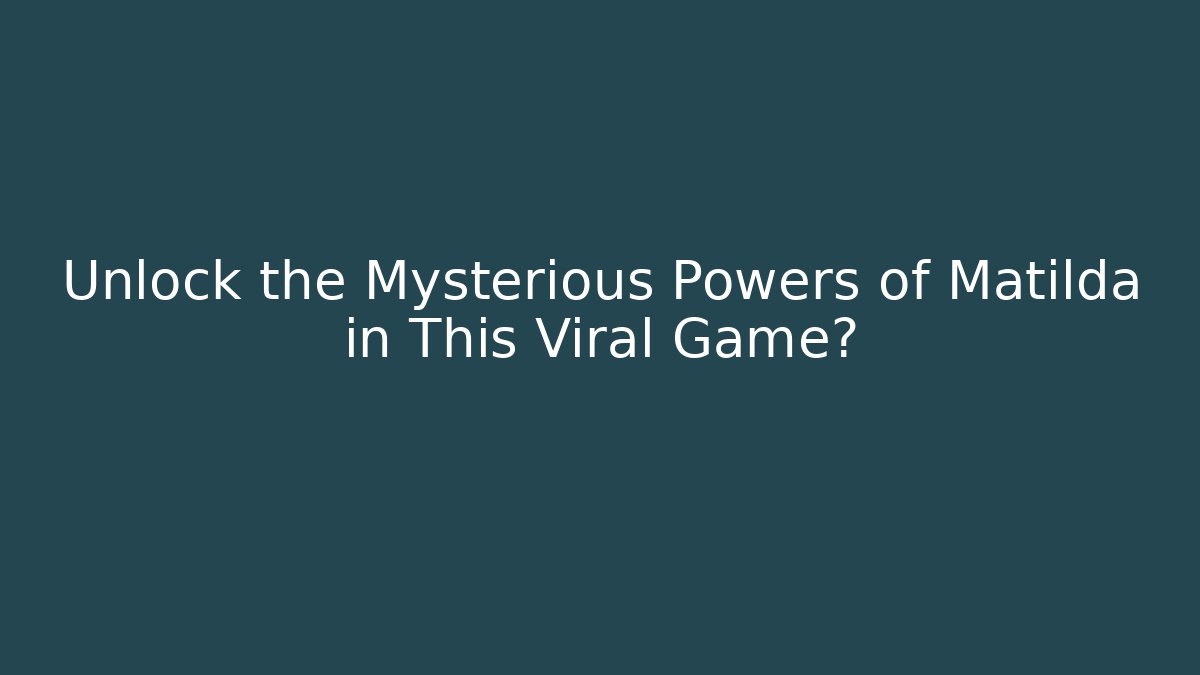 Unlock the Mysterious Powers of Matilda in This Viral Game?