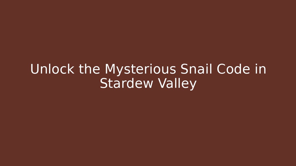 Unlock the Mysterious Snail Code in Stardew Valley