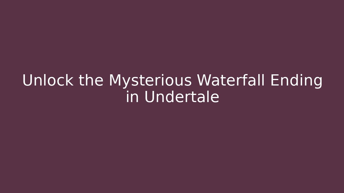 Unlock the Mysterious Waterfall Ending in Undertale