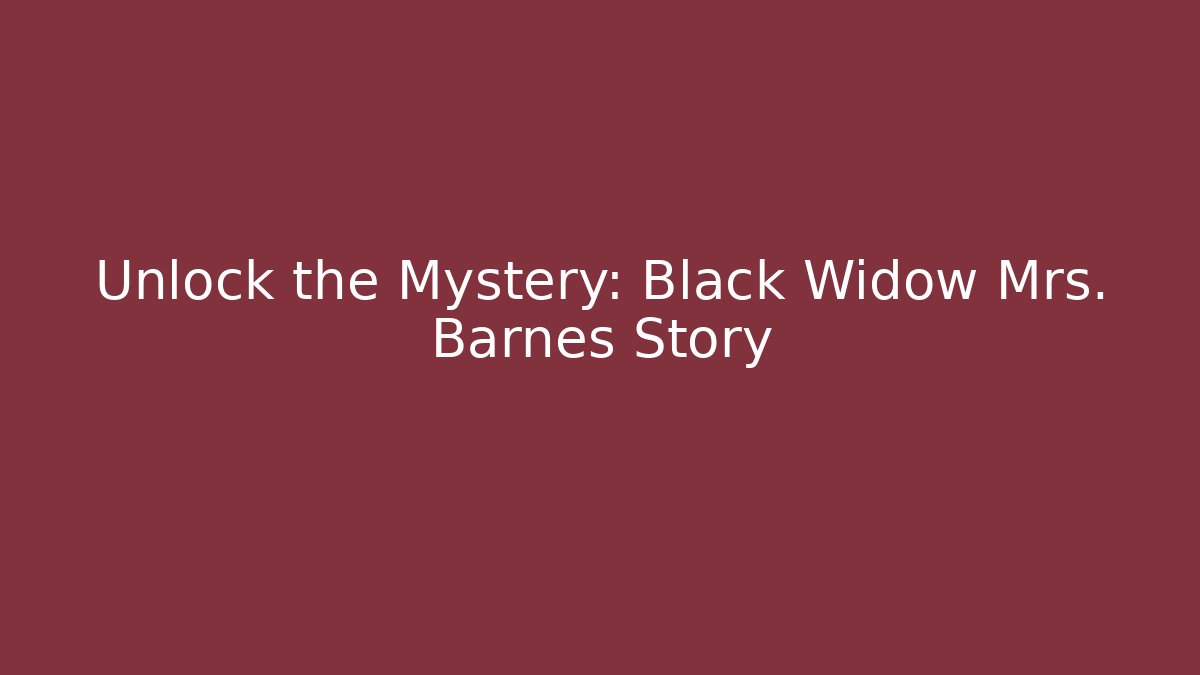 Unlock the Mystery: Black Widow Mrs. Barnes Story