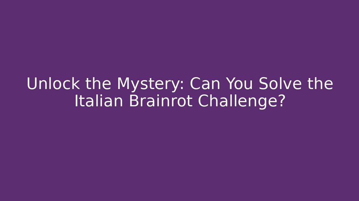 Unlock the Mystery: Can You Solve the Italian Brainrot Challenge?