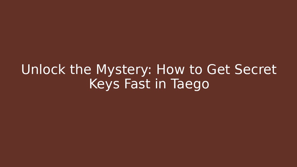 Unlock the Mystery: How to Get Secret Keys Fast in Taego