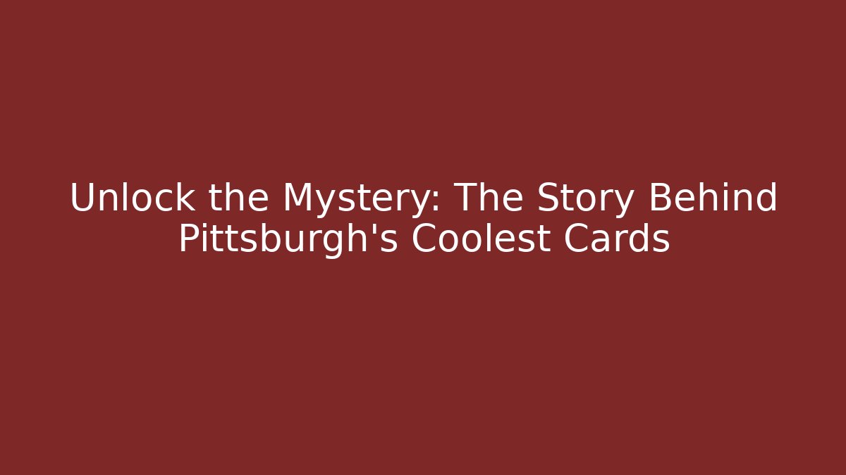 Unlock the Mystery: The Story Behind Pittsburgh's Coolest Cards