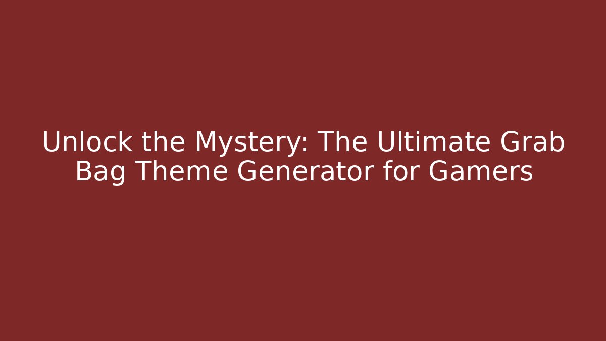 Unlock the Mystery: The Ultimate Grab Bag Theme Generator for Gamers