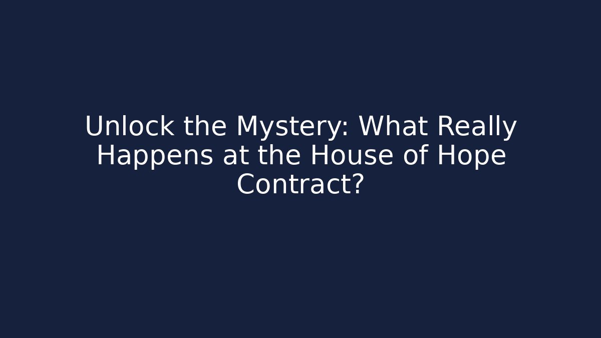 Unlock the Mystery: What Really Happens at the House of Hope Contract?