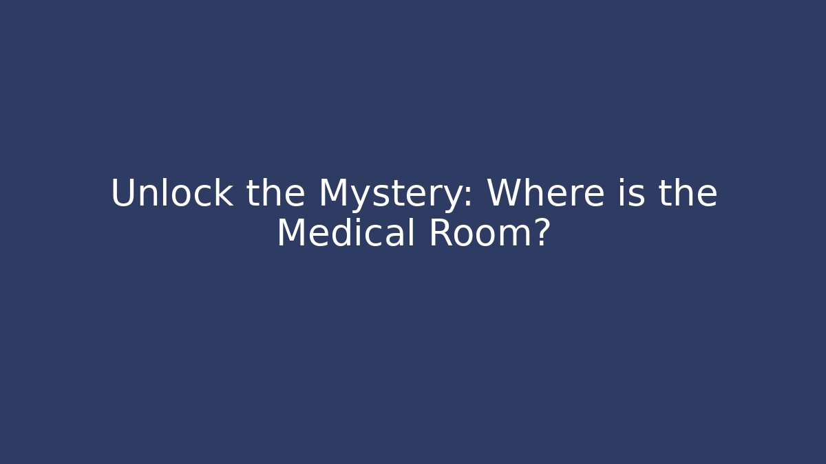 Unlock the Mystery: Where is the Medical Room?