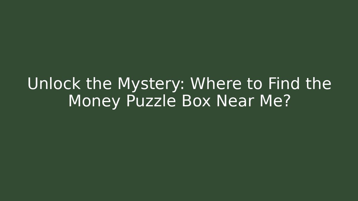 Unlock the Mystery: Where to Find the Money Puzzle Box Near Me?