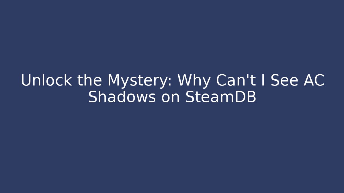 Unlock the Mystery: Why Can't I See AC Shadows on SteamDB