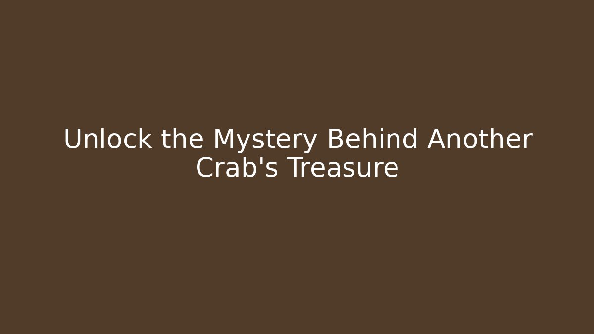 Unlock the Mystery Behind Another Crab's Treasure