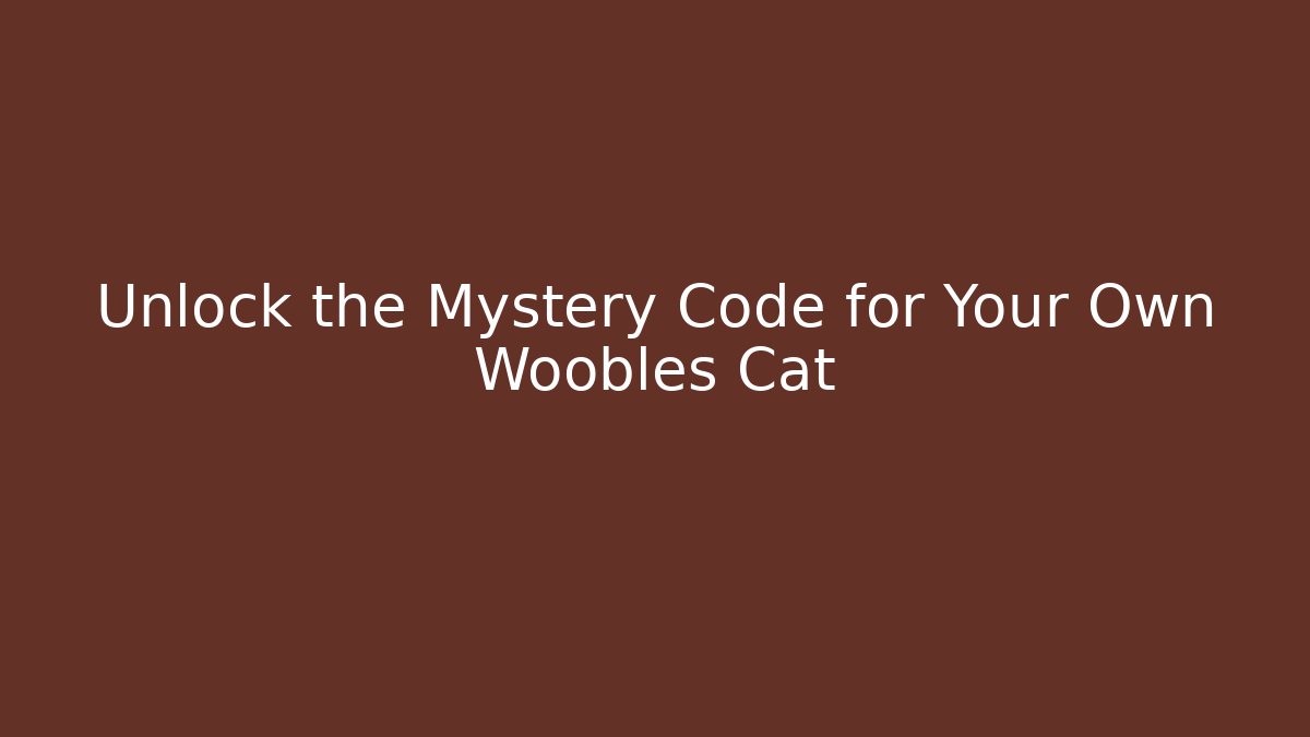 Unlock the Mystery Code for Your Own Woobles Cat