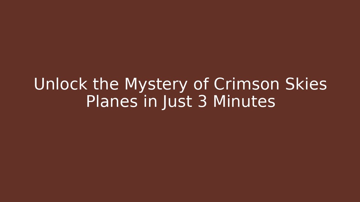 Unlock the Mystery of Crimson Skies Planes in Just 3 Minutes